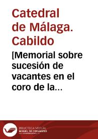 [Memorial sobre sucesión de vacantes en el coro de la Catedral de Málaga] / [Firmado por D. Mateo Arias Pacheco y D. Juan Manuel Romero de Valdivia] | Biblioteca Virtual Miguel de Cervantes