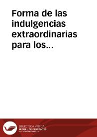 Forma de las indulgencias extraordinarias para los fieles christianos del uno, y otro sexo, que tuuieren con sigo, o en casa priuadamente algun Rosario, Cruz, Medalla, o Imagen bendita, que sea de nuestro Señor Iesu Christo, u de Nuestra Señora la Virgen Maria, u de los Santos, segun la forma del Decreto de la Santidad de Nuestro Señor Alexandro VII dado a los 6 de febrero de 1657, a las quales cosas, ademas de las Indulgencias ordinarias, concede la Santidad de Nuestro Señor Clemente X las infrascritas. | Biblioteca Virtual Miguel de Cervantes