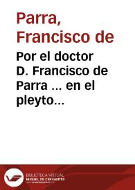 Por el doctor D. Francisco de Parra ... en el pleyto con el doctor D. Bernardino Garcia Campero ... sobre la dicha Prebenda de Escriptura / [Lic. D. Iuan Muñoz del Castillo]. | Biblioteca Virtual Miguel de Cervantes