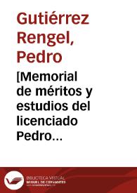 [Memorial de méritos y estudios del licenciado Pedro Gutierrez Rengel para la graduación de los méritos en el concurso de la oposición a la canongia penitenciaria de la Catedral de Puebla de los Ángeles] | Biblioteca Virtual Miguel de Cervantes