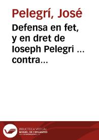 Defensa en fet, y en dret de Ioseph Pelegri ... contra lo syndich de la present ciutat de Barcelona, y Ioseph Vidal ... en la causal del recós, vertent à relaciò del magnifich doctor Francisco Asprer... | Biblioteca Virtual Miguel de Cervantes