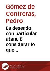 Es deseado con particular atenciõ considerar lo que pide al cabildo ... P[edr]o Gomez de Contreras para el caso necessario dezir mi parecer cõ la uerdad y resoluciõ que el caso pide de negocio de tãto interesse porqª si el cabildo tiene obligaciõ de darle las distribuciones... | Biblioteca Virtual Miguel de Cervantes