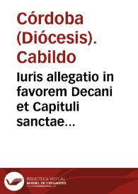 Iuris allegatio in favorem Decani et Capituli sanctae Ecclesiae Cordubensis, aduersus marchiones de Priego, super decimis villarum de Aguilar, et de Montilla, et de Monturque, et de Montaluan et de la puente don Gonçalo, in exclusionem trium bullarum quae ultimo loco a Marchionibus fuere productae [Alegaciones del Cabildo de Córdoba contra el cobro de diezmos provenientes de las villas de Aguilar, Montilla, Monturque, Montalbán y Puente de Don Gonzalo por parte de los Marqueses de Priego] | Biblioteca Virtual Miguel de Cervantes