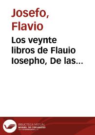 Los veynte libros de Flauio Iosepho, De las Antiguedades Iudaycas, y su vida por el mismo escripta ; con otro libro suyo del imperio de la Razon, enel [sic] qual trata del martyrio delos [sic] Machabeos / todo nueuamente traduzido de latin en romance castellano... | Biblioteca Virtual Miguel de Cervantes