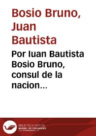 Por Iuan Bautista Bosio Bruno, consul de la nacion genovesa, vezino de la ciudad de Malaga / [Lic. D. Antonio de Morales y Noroña, Lic. D. Isidro de la Plana y Collados] | Biblioteca Virtual Miguel de Cervantes