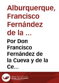 Por Don Francisco Fernández de la Cueva y de la Cerda, Duque de Alburquerque ... en el pleyto con Don Pedro Velasco, comendador de Vivoras en la Orden de Calatrava ... sobre que al Duque de Alburquerque se le absuelva, y de por libre de la demanda puesta por Don Pedro de Velasco y se declare, que este no es immediato sucessor à el estado de Alburquerque... / [Lic. Ignacio de Santa Clara y Villota] | Biblioteca Virtual Miguel de Cervantes