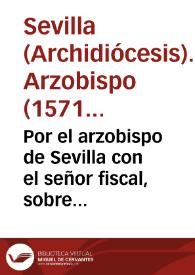 Por el arzobispo de Sevilla con el señor fiscal, sobre si ha lugar, o no, el retener en el Consejo el edicto de tassacion del estipendio de missas, y reducion respitiva [sic] de ellas, publicado por el arçobispo / [Doct. D. Mathias Gregorio de los Reyes Valenzuela] | Biblioteca Virtual Miguel de Cervantes