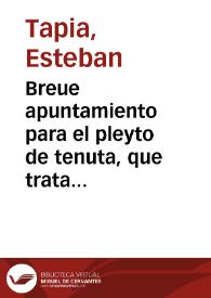 Breue apuntamiento para el pleyto de tenuta, que trata Don Esteuan de Tapia, vezino de la ciudad de Truxillo, con Doña Estefania de Eraso y Galindo, vezina de la ciudad de Ecija, sobre el mayorazgo que fundaron Doña Maria Galindo, y Alõso de Eraso su marido, en virtud de su poder, con sus agregados, en 25 de iunio de 1546, que vacò por muerte de Don Antonio de Eraso, vltimo posseedor / [Licenciado Don Pedro de la Cadena] | Biblioteca Virtual Miguel de Cervantes