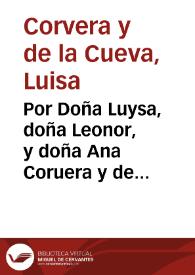 Por Doña Luysa, doña Leonor, y doña Ana Coruera y de la Cueua vezinos de la ciudad de Baeça contra don Luys Coruera de la Cueua, y don Francisco Coruera de la Cueua su hijo vezinos de la dicha ciudad. | Biblioteca Virtual Miguel de Cervantes