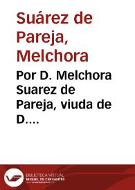 Por D. Melchora Suarez de Pareja, viuda de D. Francisco de Pareja Suarez ... en el pleyto con don Lorenzo de Viedma ... y con don Francisco Cobo de la Cueua... / [Juan de Herrera Pareja] | Biblioteca Virtual Miguel de Cervantes