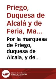 Por la marquesa de Priego, duquesa de Alcala, y de Feria, en el pleyto con la duquesa de Medina Celi, su sobrina / [Tomás de Castro y Águila] | Biblioteca Virtual Miguel de Cervantes