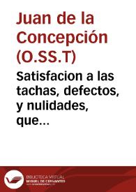 Satisfacion a las tachas, defectos, y nulidades, que pone en las bulas pontificias de la sagrada religion de la Santissima Trinidad y Redencion de Cautivos, el maestro Fr. Iuan de Cabeças, del Orden de Nuestra Señora de la Merced / [Fr. Iuan de la Concepcion] | Biblioteca Virtual Miguel de Cervantes