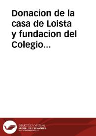 Donacion de la casa de Loista y fundacion del Colegio que su Mag. la reyna madre nuestra señora D{487} Mariana de Austria ... haze a la prov{487} de Castilla la Viella de la Compañia de Ihs, otorgose à 30 de maio de 1682. | Biblioteca Virtual Miguel de Cervantes