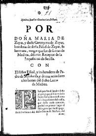 Por doña Maria de Zayas, y doña Geronyma de Zayas, herederas de doña Isabel de Zayas, su hermana, muger que fue de Lucas de Medina, difunto, receptor de la Inquisicion de Seuilla con el señor fiscal, y los herederos de Pedro de Sepulueda, y demas acreedores a los bienes del dicho Lucas de Medina / [Ruiz Laguna] | Biblioteca Virtual Miguel de Cervantes