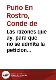 Las razones que ay, para que no se admita la peticion del Conde de Puño En Rostro dõ Francisco, son las que se siguen. / [Don Felix Arias Giron] | Biblioteca Virtual Miguel de Cervantes