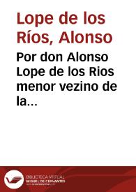 Por don Alonso Lope de los Rios menor vezino de la ciudad de Cordoua en el pleyto con don Martin de los Rios su hermano mayor, vezino de la dicha ciudad [Pleito]. / [Doctor de La Gasca] | Biblioteca Virtual Miguel de Cervantes