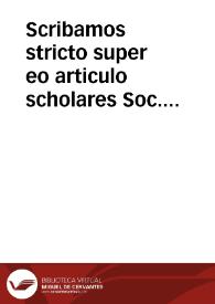 Scribamos stricto super eo articulo scholares Soc. Iesus et collegia ipsa ueniant uere, ac proprie... / [Naldo] | Biblioteca Virtual Miguel de Cervantes