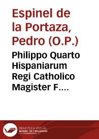 Philippo Quarto Hispaniarum Regi Catholico Magister F. Petrus Spinel dela Portaza dominicanus cesaragustanus dicat, & consecrat. | Biblioteca Virtual Miguel de Cervantes