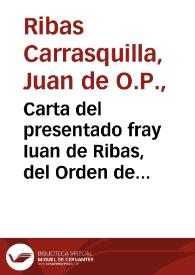 Carta del presentado fray Iuan de Ribas, del Orden de Santo Domingo, dà razon de algunos puntos pertenecientes a el aduertido entendimiento, y ultima voluntad, con que satisfizo a los que auia intentado ofender con un papel nombrado, Su Oro el Cesar, a un P. M. de su religion. | Biblioteca Virtual Miguel de Cervantes