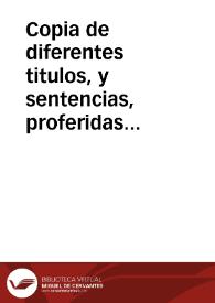 Copia de diferentes titulos, y sentencias, proferidas en el sacro, real, y supremo Consejo de Aragon, y Senado de Valencia sobre los estados de el ducado de Segorue, al qual esta unido el condado de Ampurias, y otros titulos, en fuerça de los quales se sucede en dicho ducado, y condado, con resumen, y substancial de ellos, en manifestacion del derecho claro, y euidente del ... Pedro Antonio Raymundo Folch de Cardona, Duque de Segorve y de Cardona. | Biblioteca Virtual Miguel de Cervantes