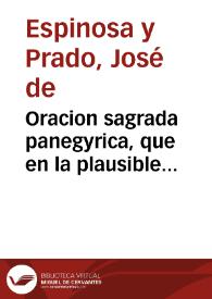 Oracion sagrada panegyrica, que en la plausible solemne festividad, que el ilustrissimo Cuerpo Real Maestranza de caballeria en esta mui noble, y mui leal ciudad de Sevilla ... las canonizaciones de ... San Fidel de Sygmaringa ... y ... San Joseph de Leonisa... / dixo ... Fr. Joseph de Espinosa y Prado... | Biblioteca Virtual Miguel de Cervantes