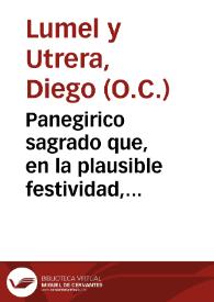 Panegirico sagrado que, en la plausible festividad, que consagrò ... Duque de Vexar a los gloriosos santos S. Frco. de Borja, y San Felipe Neri, en accion de gracias de hauer libertado sus estados de los estragos del terremoto / dixo en la villa de Gibraleon ... Diego Lumel y Utrera del Sagrado Orden del Carmen de la Observancia ...; sacalo a luz un apassionado del orador | Biblioteca Virtual Miguel de Cervantes