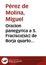 Oracion panegyrica a S. Fracisco[sic] de Borja quarto duque de Gandia, tercero preposito general de la Compañia de Jesus, en las fiestas de su canonizacion, hechas en Sevilla / recitola en el templo de la casa professa de la Compañia de Jesus el bachiller D. Miguel Perez de Molina... | Biblioteca Virtual Miguel de Cervantes