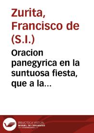 Oracion panegyrica en la suntuosa fiesta, que a la beatificacion gloriosa de el beato Juan Francisco Regis profeso de la Compañia de Jesus ... / dixola ... P. Francisco de Zurita, rector del Colegio de la Compañia de Jesus; dala a luz ... Padre Guillermo Daubenton | Biblioteca Virtual Miguel de Cervantes