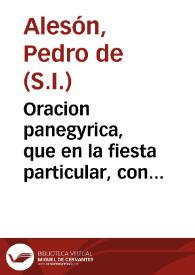 Oracion panegyrica, que en la fiesta particular, con que los estudiantes de el Colegio de la Compañia de Jesus de la ciudad de Pamplona celebraron en la iglesia de dicho colegio la canonizacion de los gloriosos S. Luis Gonzaga, y S. Stanislao Kostka / dixo el M. R. P. Maestro Pedro de Aleson ...; sacala a luz d. Diego Rodriguez de Cisneros... | Biblioteca Virtual Miguel de Cervantes