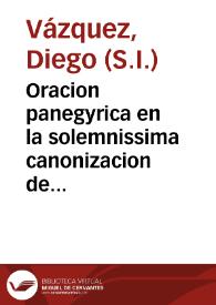 Oracion panegyrica en la solemnissima canonizacion de los dos angeles, S. Luis Gõzaga, y S. Stanislao Kostka, de la Compañia de Jesus ... / dixo el P. M. Diego Vazquez de la misma Compañia ... | Biblioteca Virtual Miguel de Cervantes