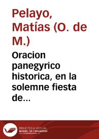 Oracion panegyrico historica, en la solemne fiesta de accion de gracias, que por la declaracion de la identidad de las reliquias del cherubico doctor, el inclyto martyr San Pedro Nicolas Pasqual de Valencia, de el Real, y Militar Orden de N. Señora de la Merced, Redempcion de Cautivos, Obispo de Granada, y de Jaen, celebrò el convento de dicha ciudad el dia 19 de marzo ... / la dixo ... Fray Mathias Pelayo ... y actualmente redemptor segundo por la provincia de Andaluzìa; dala a luz el P. Fray Juan de Alfocea... | Biblioteca Virtual Miguel de Cervantes