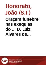 Oraçam funebre nas exequias do ... D. Luiz Alvares de Figueiredo, arcebispo metropolitano da Bahia celebradas na cathedral da mesma cidade ao primeiro de outubro de 1735 ... / em que orou o R. P. M Joam Honorato da Companhia de Jesus da provincia do Brazil... | Biblioteca Virtual Miguel de Cervantes