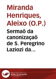 Sermaõ da canonizaçaõ de S. Peregrino Laziozi da sagrada Ordem dos Servitas ... / pre'gou-o ... Fr. Aleyxo de Miranda Henriques ... da Ordem dos Prègadores, etc. | Biblioteca Virtual Miguel de Cervantes