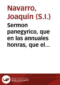 Sermon panegyrico, que en las annuales honras, que el Colegio Mayor de San Ildefonso Universidad de Alcalà, consagra à la siempre viva memoria de su santo amo, y fundador ... Fray Francisco Ximenez de Cisneros / dixo el doctor Joachin Navarro, de la Compañia de Jesus ...; sacale a luz el doctor don Francisco Fuertes Piquer... | Biblioteca Virtual Miguel de Cervantes