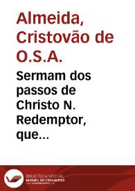 Sermam dos passos de Christo N. Redemptor, que comprehende a iornada, que fez desde a caza de Pilatos ate o monte Calvario / pregouo no Conuento de Santa Monica a terceira sesta feira de Quaresma deste anno de 1666 o P. MF. Christouam de Almeida religioso de Santo Agostinho... | Biblioteca Virtual Miguel de Cervantes