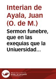 Sermon funebre, que en las exequias que la Uniuersidad de Salamanca celebró a la piadosa, y venerable memoria del ... Diego de la Cueva y Aldana ... / predicó Fr. Iuan Interian de Ayala, de el Real Orden de Nuestra Señora de la Merced... | Biblioteca Virtual Miguel de Cervantes