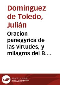 Oracion panegyrica de las virtudes, y milagros del B. Juan Francisco Regis, sacerdote professo de la Compañia de Jesus, dicha en la fiesta que de su beatificacion celebrò, el dia 6 de septiembre de 1716, el Real Colegio de la misma Compañia de esta ciudad de Salamanca / por ... Julian Dominguez de Toledo... | Biblioteca Virtual Miguel de Cervantes