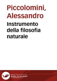 Instrumento della filosofia naturale / di M. Alessandro Piccolomini; di nuovo con quella piu accurata diligentia, che s'è potuto, ricorretto, & ristampato | Biblioteca Virtual Miguel de Cervantes