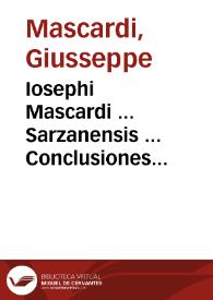 Iosephi Mascardi ... Sarzanensis ... Conclusiones omnium probationum, ac quaestionum, quae in vtroque foro quotidie  versantur ... quibus canonicae, ciuiles, feudales, criminales caeteraeq[ue] materiae continentur... : volumen secundum | Biblioteca Virtual Miguel de Cervantes