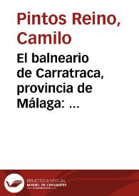 El balneario de Carratraca, provincia de Málaga : aguas minero-medicinales... / por ... D. Camilo Pintos Reino | Biblioteca Virtual Miguel de Cervantes