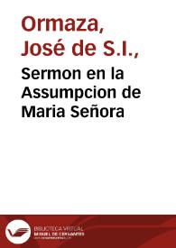 Sermon en la Assumpcion de Maria Señora / predicado por el Padre Ioseph Ormaza, de la Compañia de Iesus ...; dalo a la estampa el doctor Don Gonzalo Perez Ledesma... | Biblioteca Virtual Miguel de Cervantes