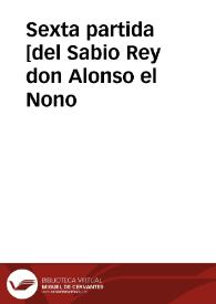 Sexta partida [del Sabio Rey don Alonso el Nono / nueuamente glosadas por el licenciado Gregorio Lopez...; con su Reportorio muy copioso, assi del Testo como de la Glosa] | Biblioteca Virtual Miguel de Cervantes