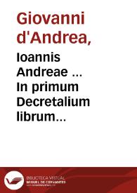 Ioannis Andreae ... In primum Decretalium librum Nouella commentaria / ab exemplaribus per Petrum Vendramaenum ... mendis, quibus referta erant, diligenter expurgatis, nunc impressa... | Biblioteca Virtual Miguel de Cervantes