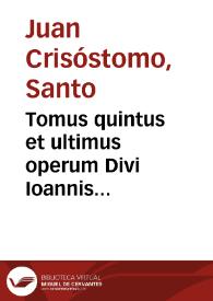 Tomus quintus et ultimus operum Divi Ioannis Chrysostomi ... | Biblioteca Virtual Miguel de Cervantes