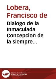 Dialogo de la Inmaculada Concepcion de la siempre Virgen Maria Madre de Dios ... / compuesto por el doctor d. Francisco de Lobera | Biblioteca Virtual Miguel de Cervantes