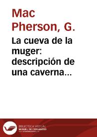 La cueva de la muger : descripción de una caverna conteniendo restos prehistóricos descubierta en las inmediaciones de Alhama de Granada / por G. Mc Pherson | Biblioteca Virtual Miguel de Cervantes