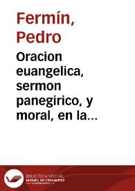 Oracion euangelica, sermon panegirico, y moral, en la solemne fiesta aniuersario, que la S. Iglesia Apostolica, y Metropolitana de Granada celebrò al Supremo Arcangel S. Gabriel en veinte y dos de marzo ... y de la Memoria , y Renouacion del Santissimo Sacramento, por Iueues, y de la Conversion de la mayor Apostola S. Maria Magdalena, con quien concurriò este año de 1668 / lo predico el doctor Don Pedro Fermin... | Biblioteca Virtual Miguel de Cervantes