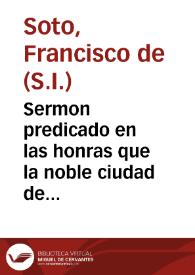 Sermon predicado en las honras que la noble ciudad de Cadiz hizo en el Collegio de la Compañia de Iesus, al venerable Padre Diego Granado de la misma Compañia / por el Padre Francisco de Soto... | Biblioteca Virtual Miguel de Cervantes