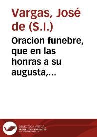 Oracion funebre, que en las honras a su augusta, soberana, y señora Doña Isabel Farnesio , reyna, madre de nuestro rey, y Señor Don Carlos Tercero, dispuso para eterna memoria ... ciudad de Ecija ... / en que la profiriò el Padre Joseph de Vargas, Religioso Professo de la Compañia de Jesus... | Biblioteca Virtual Miguel de Cervantes