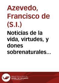 Noticias de la vida, virtudes, y dones sobrenaturales del ... P. Francisco Tamariz, de la Compañia de Jesus, en carta del P. Francisco de Azeuedo ... para los Superiores de los Colegios y Casas de la provincia de Andalucia dela misma religion... | Biblioteca Virtual Miguel de Cervantes